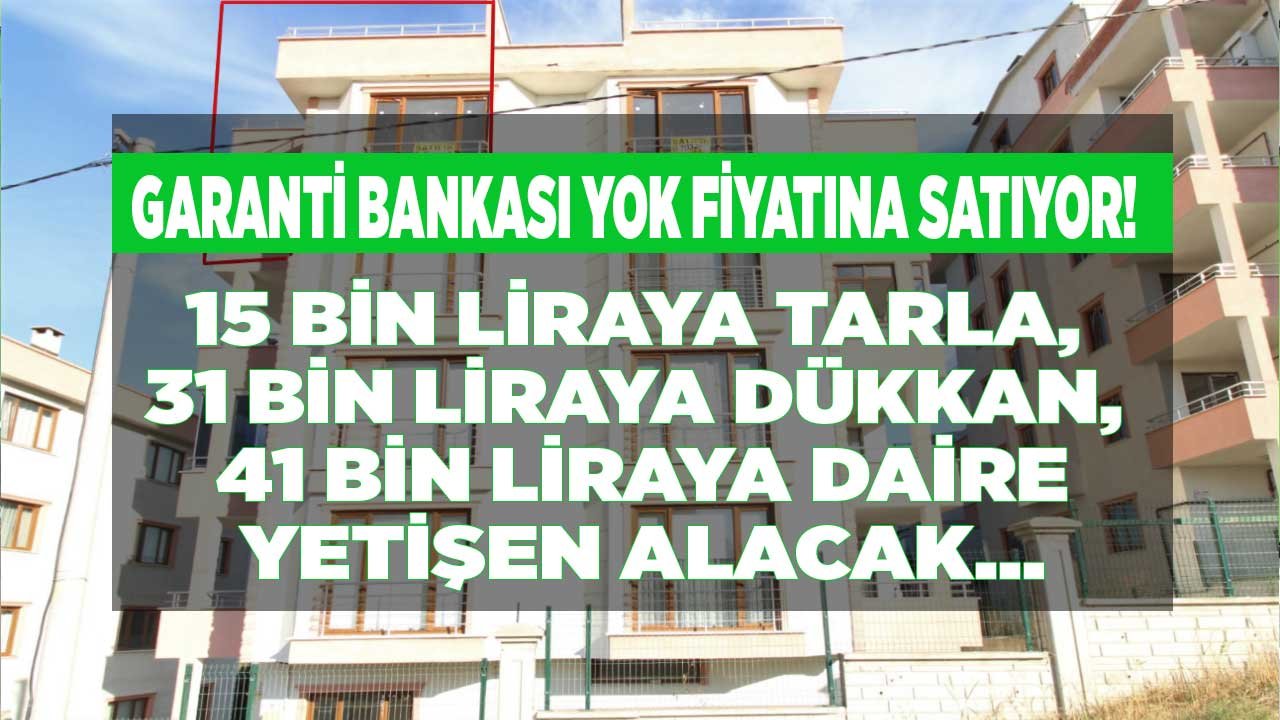 Garanti Bankası Gayrimenkul Satışı: Bankadan Satılık Apartman Dairesi, Tarla, Arsa, Dükkan Yetişen Alıyor