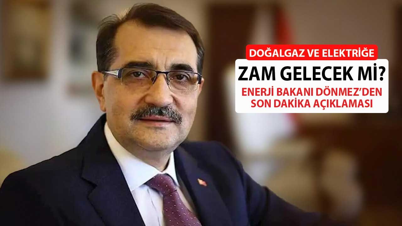 Son Dakika! Enerji Bakanı Dönmez'den Doğalgaz ve Elektrik Zammı Açıklaması