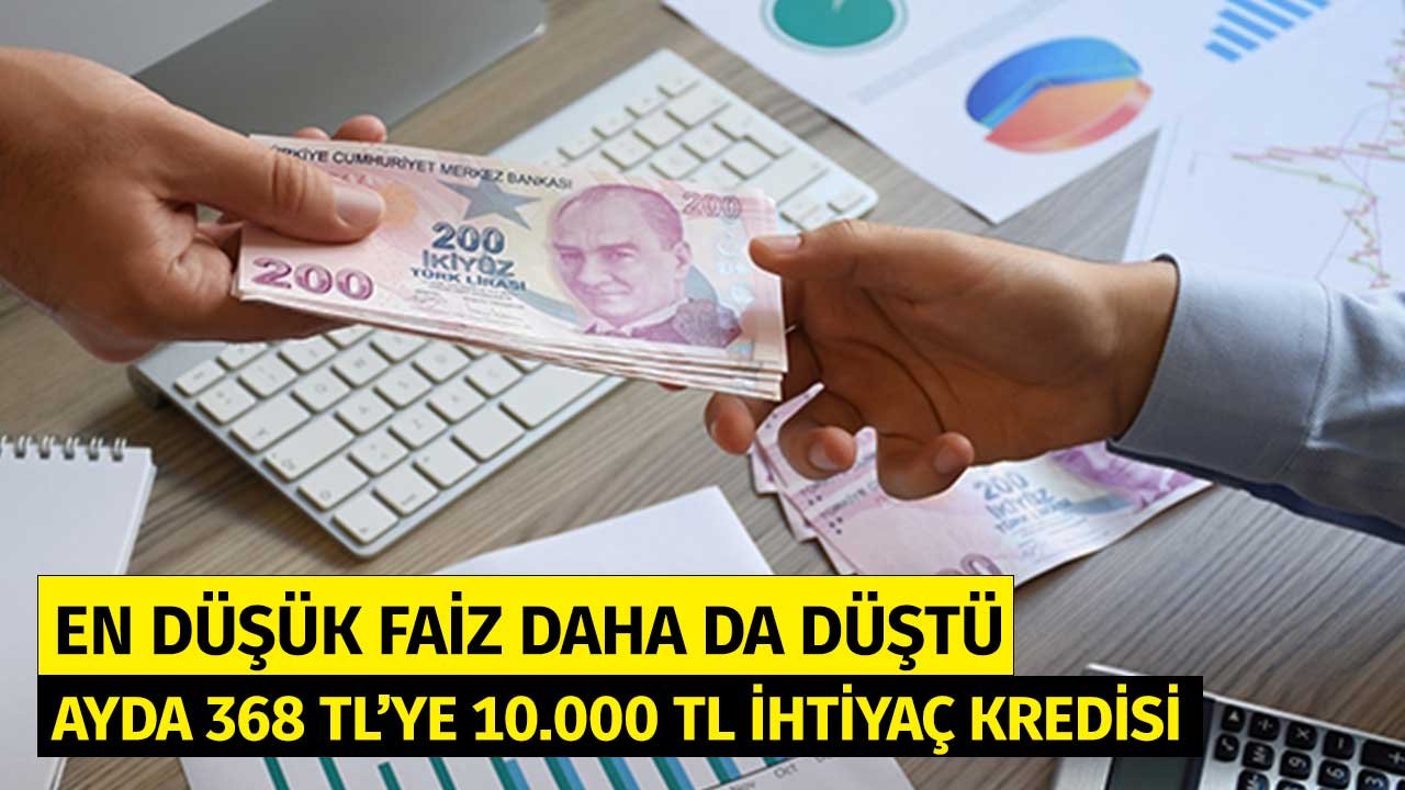 En Düşük Faiz, Daha da Düştü! Ayda 368 TL'ye 10.000 Lira İhtiyaç Kredisi