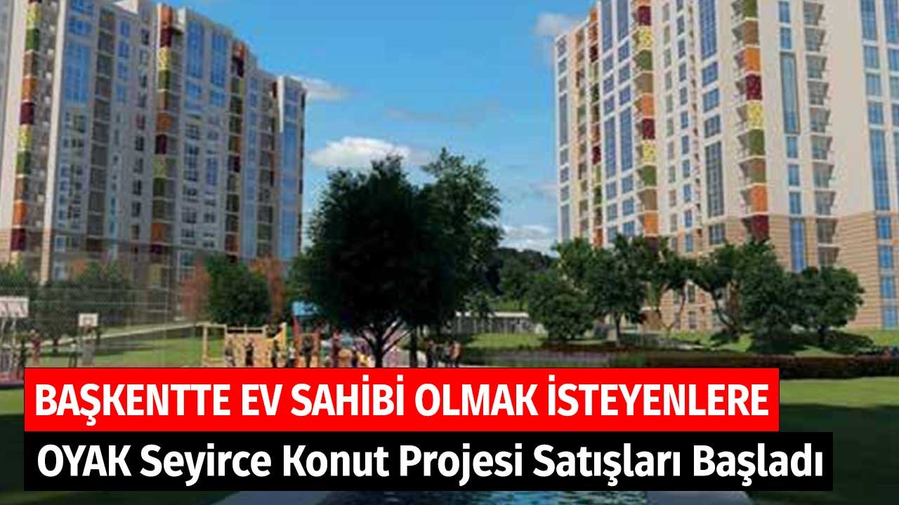 Başkentte Ev Sahibi Olmak İsteyenlere! OYAK Seyirce Konut Projesi Satışları Başladı