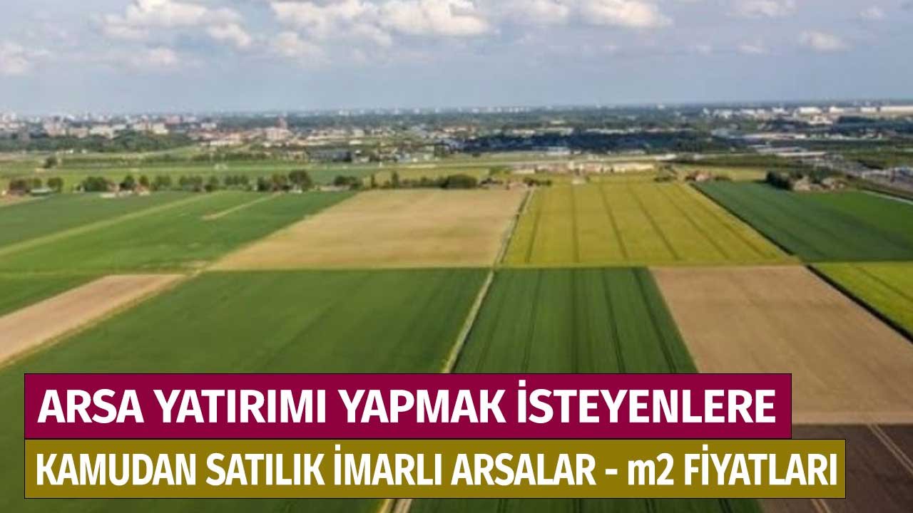 Arsa Yatırımı Yapmak İsteyenlere İmarlı Kamu Arsaları! Şehir Şehir m2 Satış Ücretleri