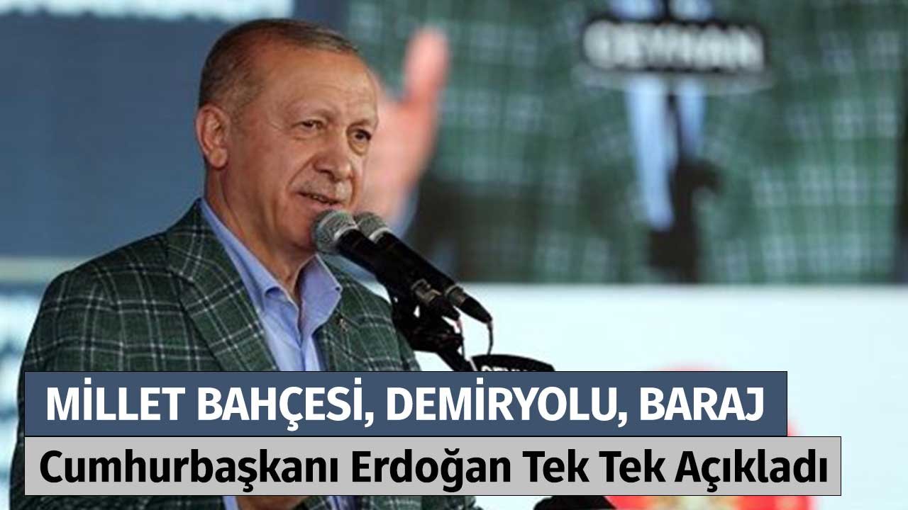 Millet Bahçesi, Demiryolu, Baraj Projeleri! Cumhurbaşkanı Erdoğan Tek Tek Açıkladı