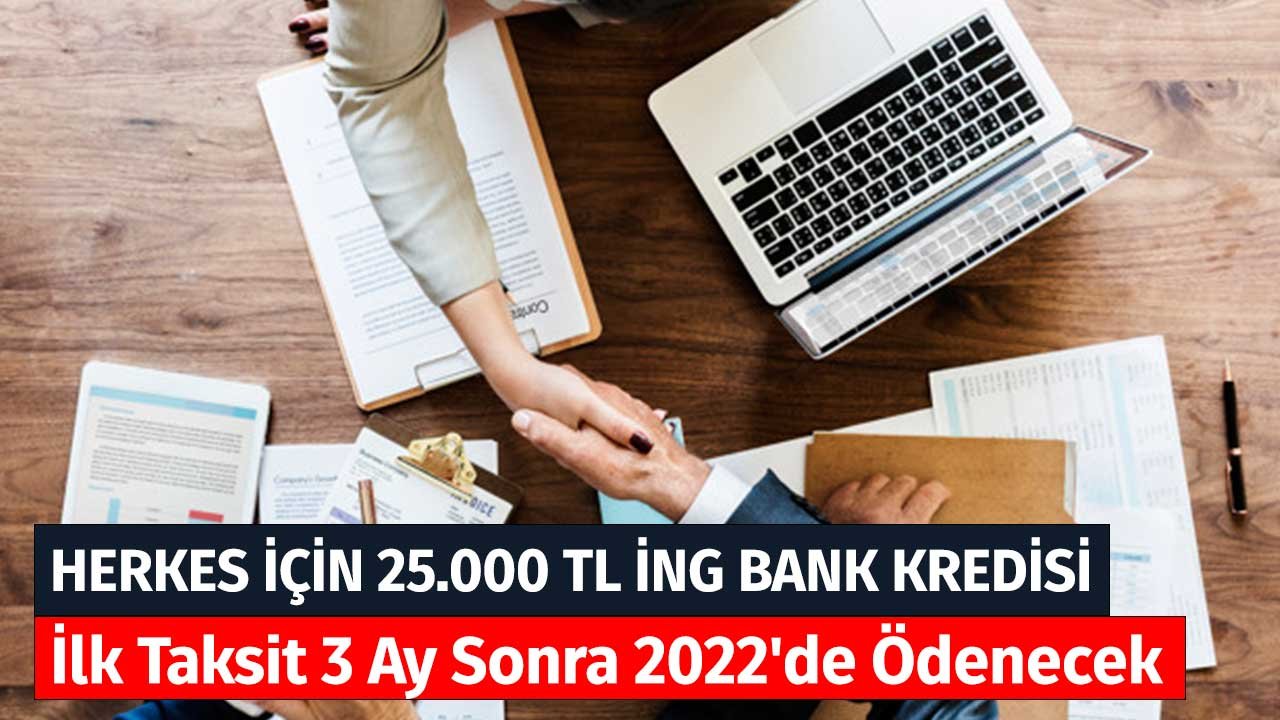 Herkes için 25.000 TL İNG Bank Kredisi! İlk Taksit 3 Ay Sonra 2022'de