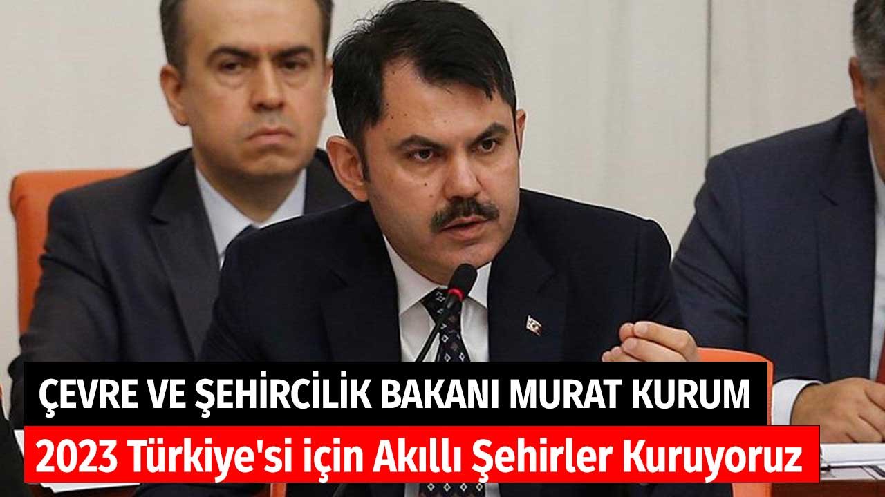 Çevre ve Şehircilik Bakanı Murat Kurum: 2023 Türkiye'si için Akıllı Şehirler Kuruyoruz