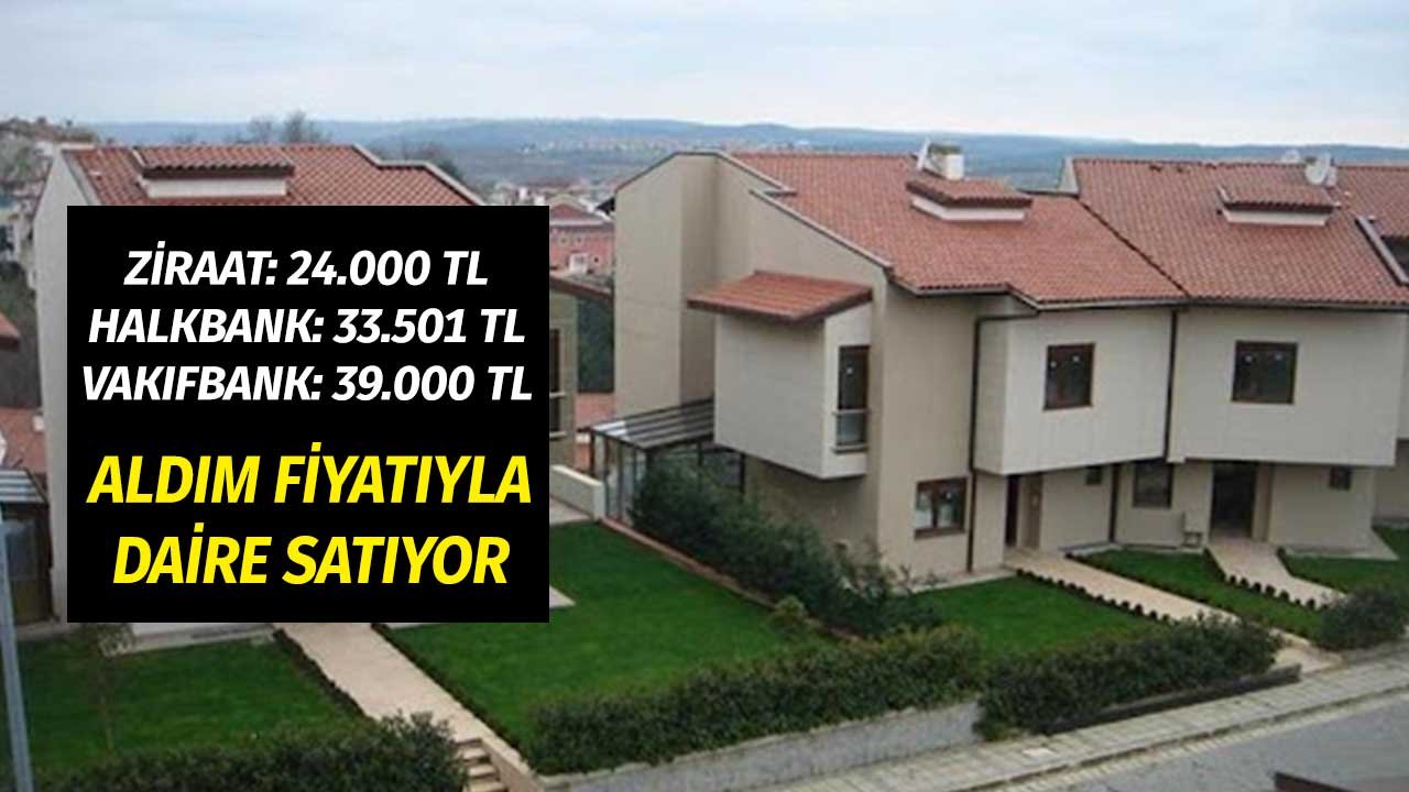 Ziraat 24.000 TL, Halkbank 33.500 TL, Vakıfbank 39.000 TL Aldım Fiyatıyla Daire Satıyor