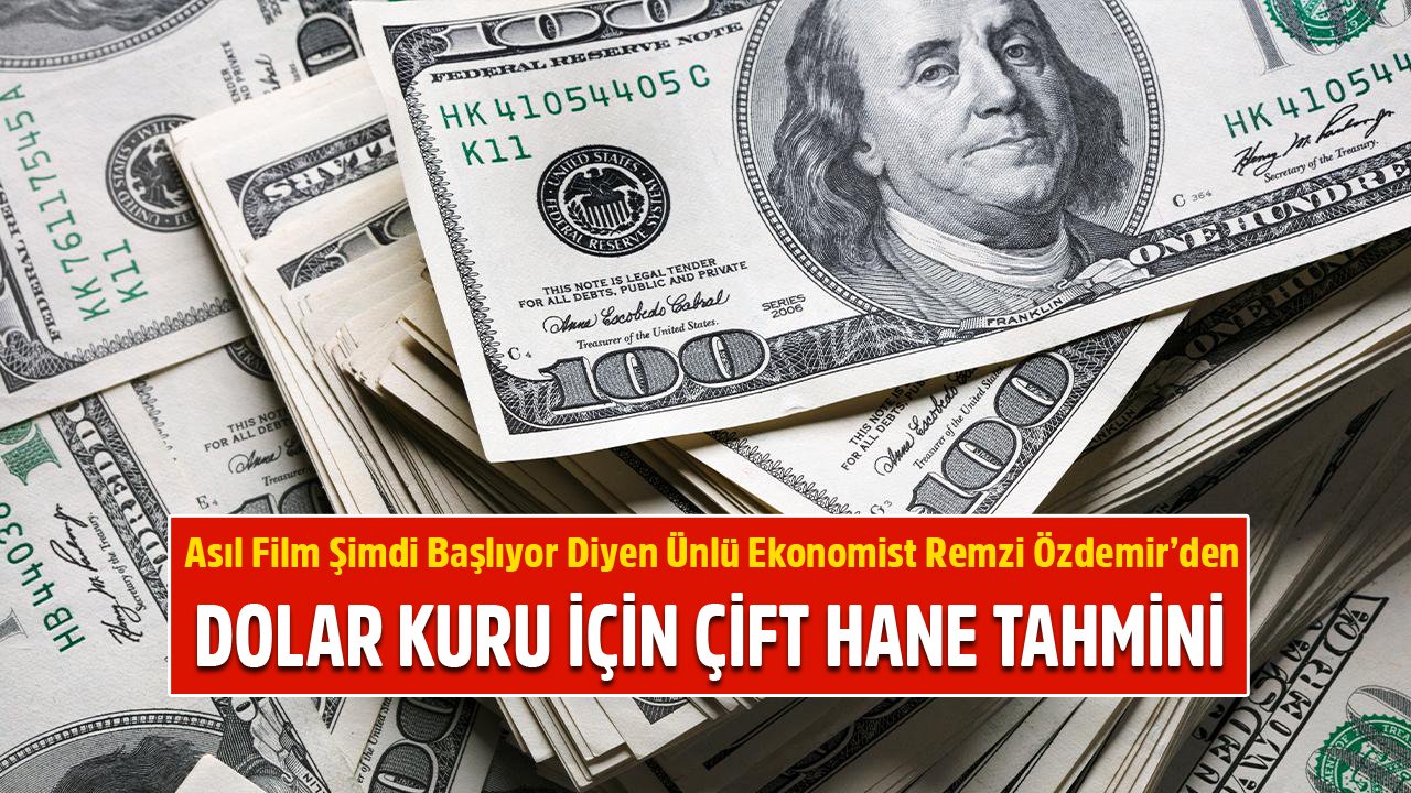 Asıl Film Şimdi Başlıyor Diyen Ekonomist Remzi Özdemir'den Dolar Kuru İçin Çift Hane Tahmini!