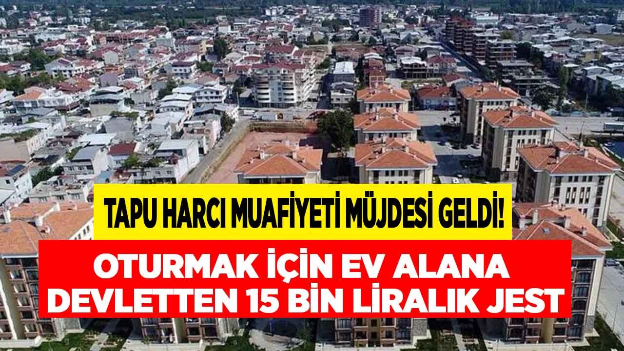 Devlettten 15 Bin Liralık Jest! Oturmak İçin Ev Alana Tapu Harcı Muafiyeti Müjdesi