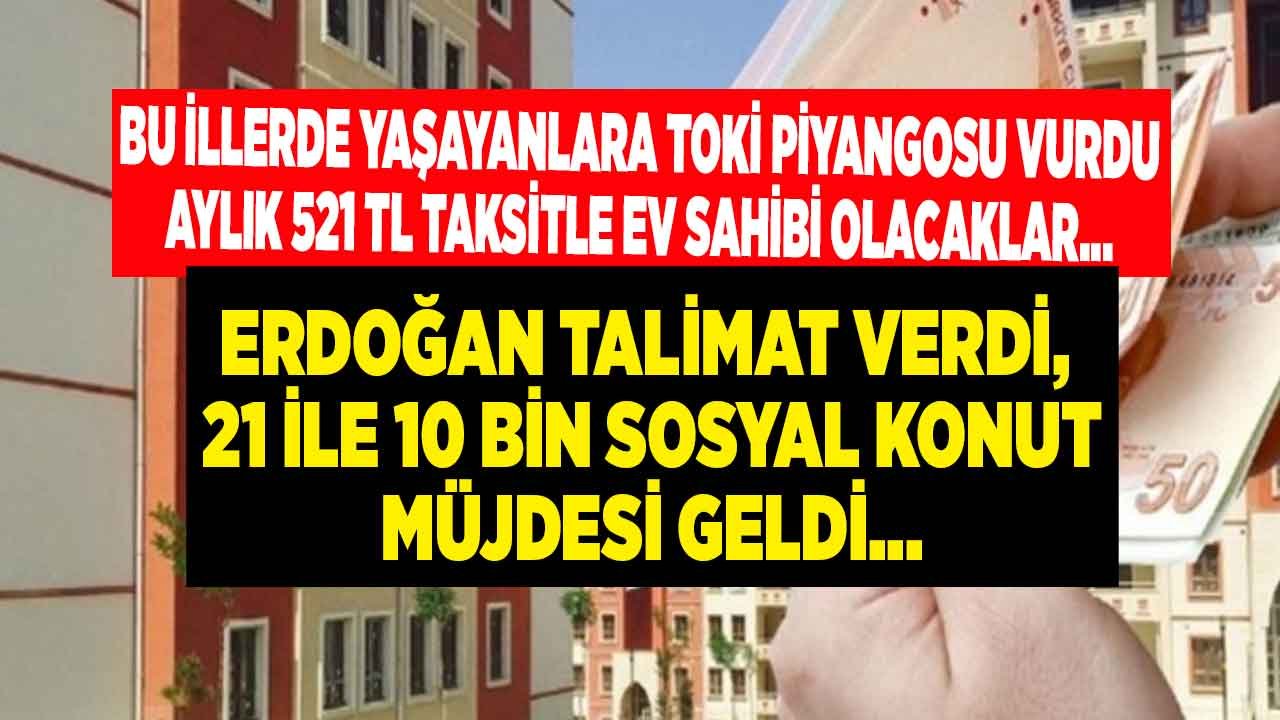 Erdoğan Talimat Vermişti: 21 İle 10 Bin Ucuz Sosyal Konut Müjdesi! TOKİ Piyangosu Vuran İller Hangileri