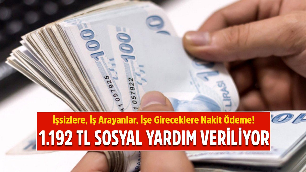 İşsizlere , İşe Gireceklere Nakit Ödeme! Aile Bakanlığı 1.192 TL Sosyal Yardım Veriyor!