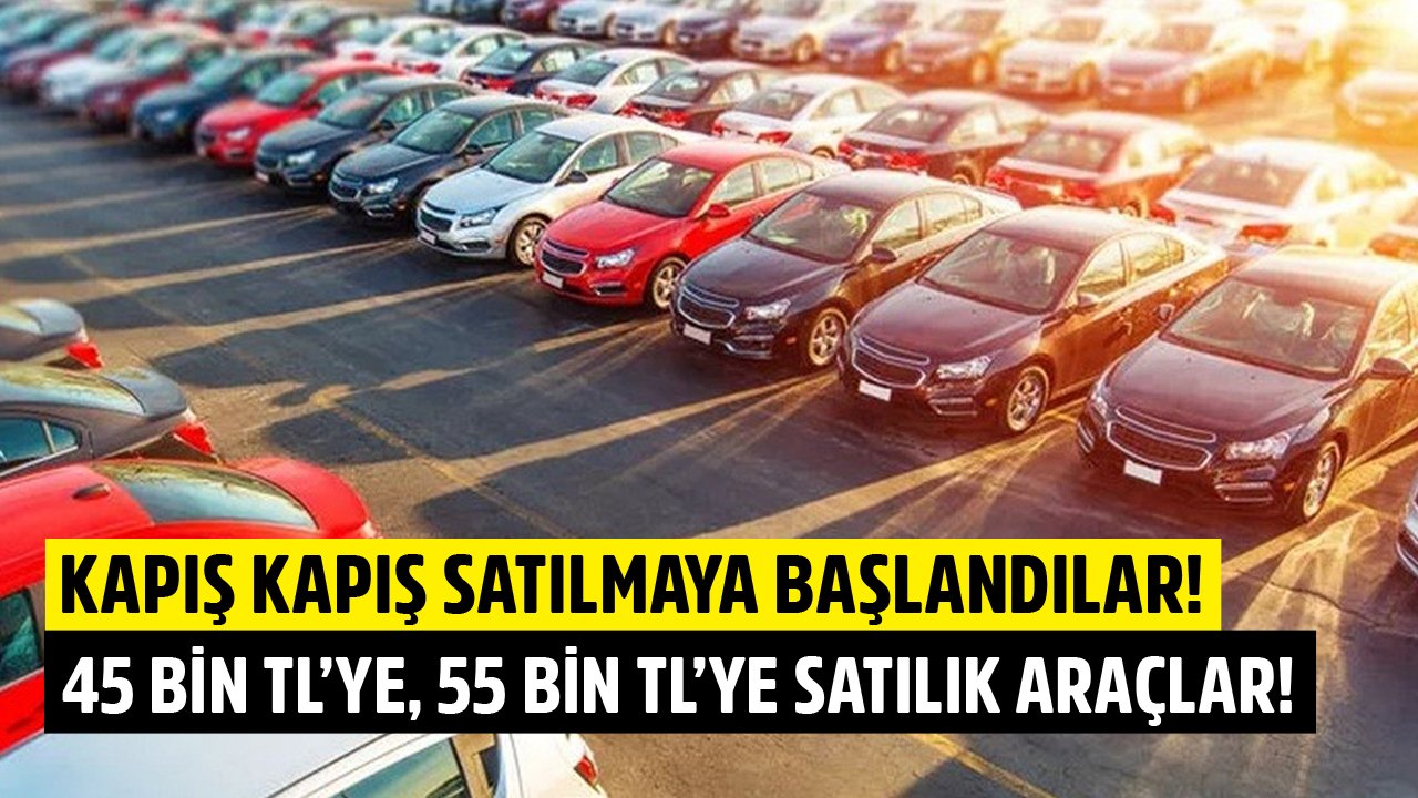 Kapış Kapış Satılmaya Başladılar! 45 Bin TL'ye, 55 Bin TL'ye, 60 Bin TL'ye Satılık İkinci El Otomobillerin Listesi!