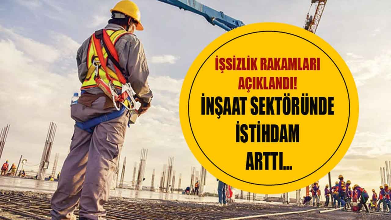 TÜİK İşsizlik Rakamları Açıklandı, İnşaat Sektöründe İstihdam 83 Bin Kişi Arttı!