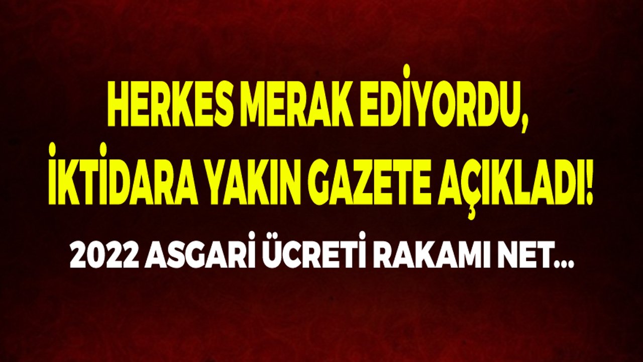 Ne Kadar Olacak Herkes Merak Ediyordu, İktidara Yakın Gazete Açıkladı! 2022 Asgari Ücret Rakamı Net...