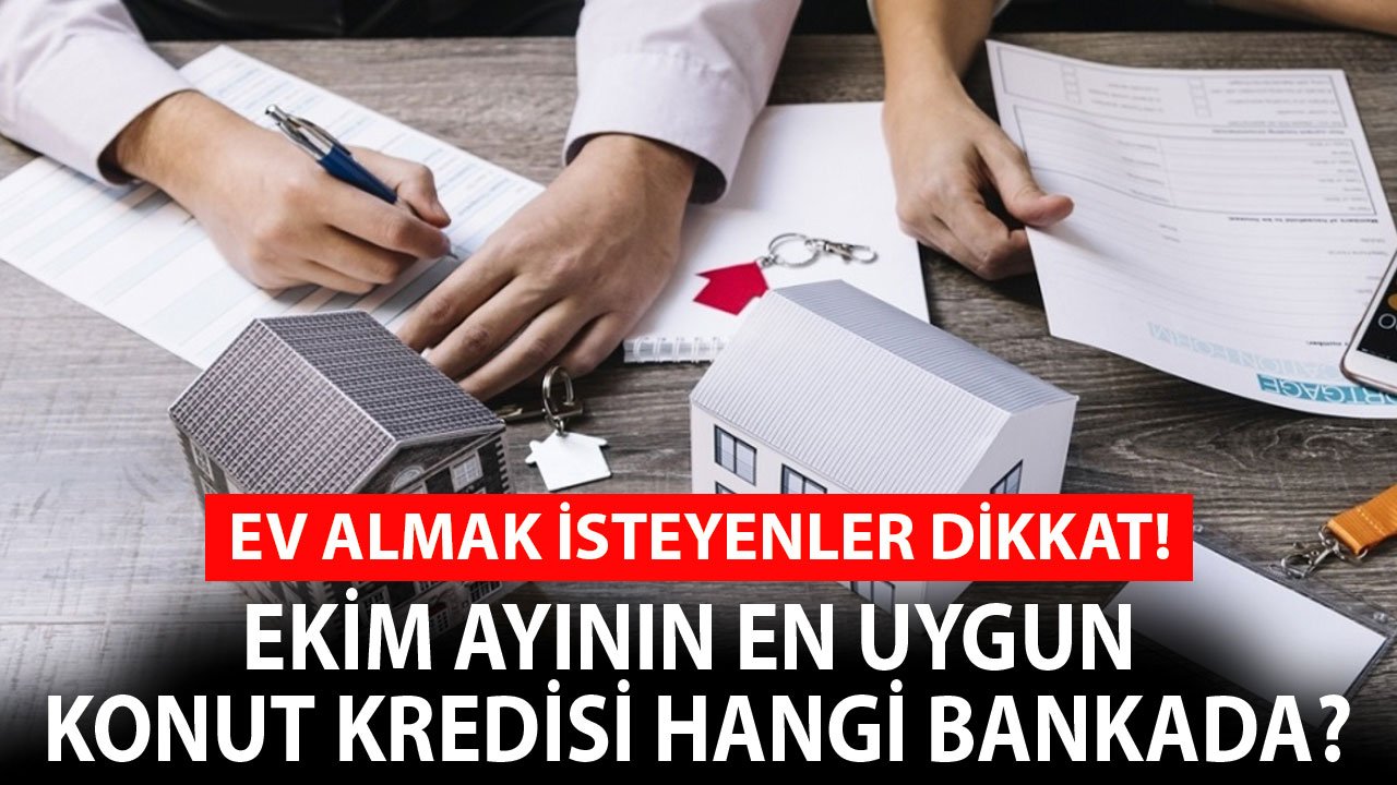 Ev Almak İsteyenler Dikkat! Ekim Ayında En Uygun Konut Kredisi Hangi Bankada?