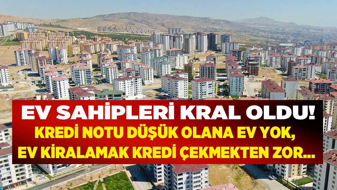 Ev Sahipleri Kral Oldu! Kredi Notu Düşük Olana Ev Yok, Konut Kiralamak Kredi Çekmekten Daha Zor