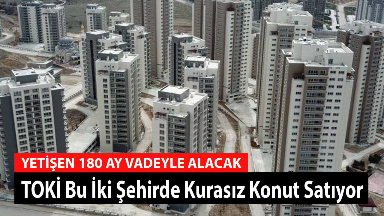 TOKİ Bu İki Şehirde Kurasız Konut Satıyor! Yetişen 180 Ay Vadeyle Alacak