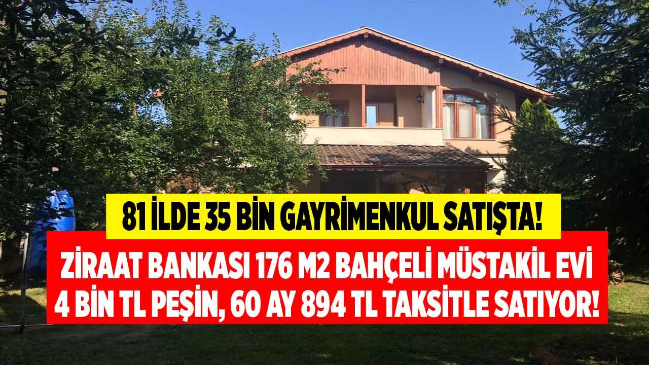 81 İlde 35 Bin Gayrimenkul Satışta! Ziraat Bankası'ndan 176 M2 Bahçeli Müstakil Ev 4 Bin TL Peşin, 60 Ay 894 TL Taksitle