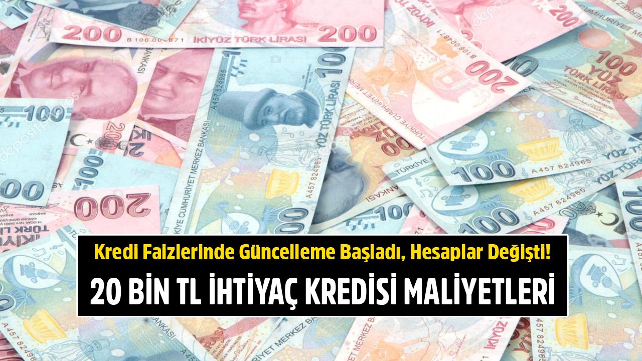 Faizler Değişti! Vakıfbank, İş Bankası, Teb, Finansbank 20 Bin TL İhtiyaç Kredisi Maliyetleri