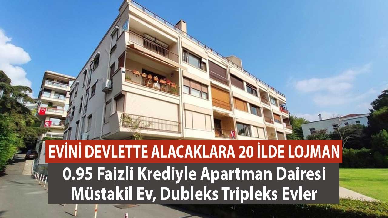 Evini Devletten Alacaklara 20 Şehirde Lojman! 0.95 Faizli Krediyle Apartman Dairesi, Müstakil Ev, Dubleks Tripleks Evler