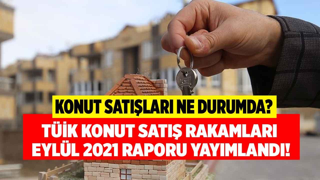 Konut Satışları Ne Durumda? TÜİK Konut Satış İstatistikleri Eylül 2021 Rakamları Açıklandı