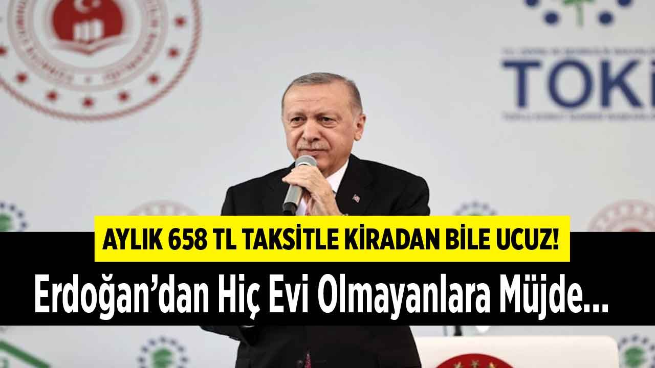 Cumhurbaşkanı Erdoğan Müjdeyi Verdi: Evi Olmayan Dar Gelirli Kalmayacak! TOKİ Aylık 658 TL Taksitle Ev Sahibi Yapacak