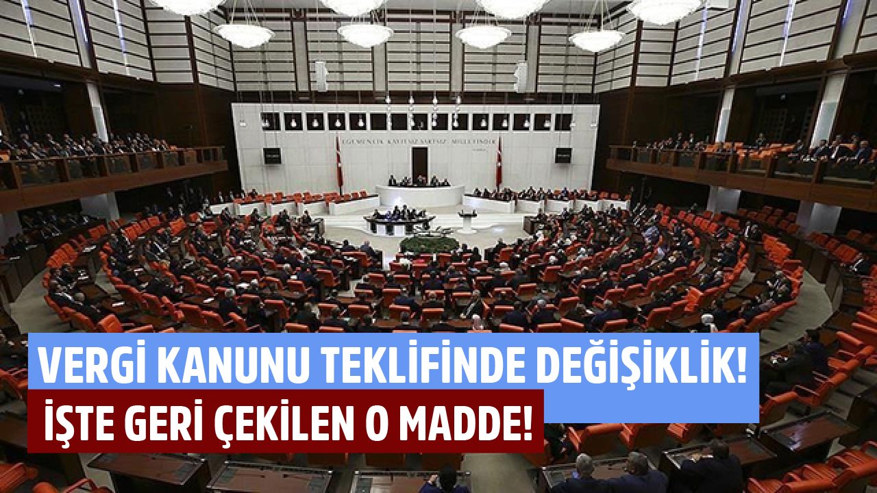 Vergi Kanunu Teklifinde Değişiklik! İşte Kanun Teklifinden Çıkarılan O Madde!