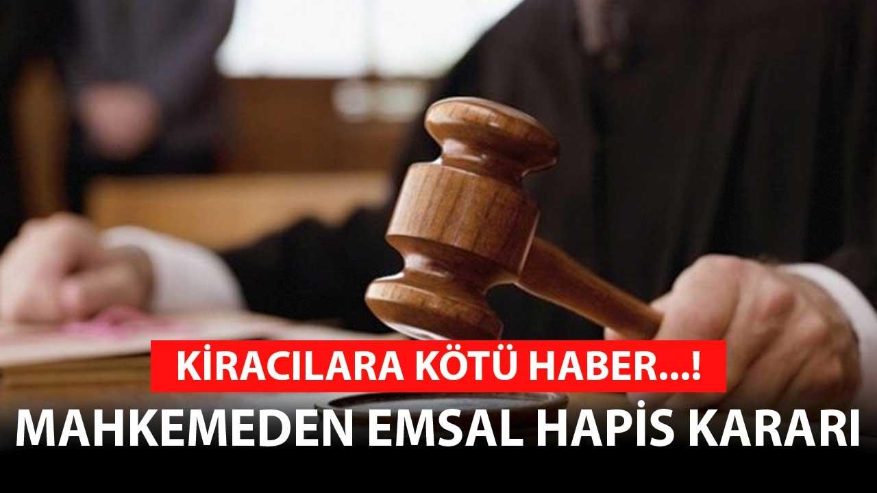 Kiracılara Kötü Haber! Kirasını Geciktiren, Zamanında Evi Boşaltmayan Kiracıya Mahkemeden Emsal Hapis Kararı Çıktı