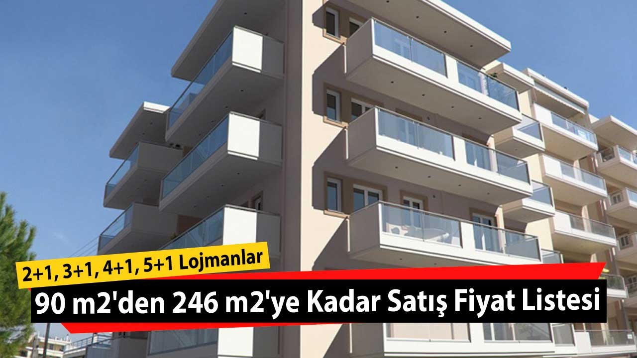 2+1, 3+1, 4+1, 5+1 Lojmanlar Hepsinden Var! 90 m2'den 246 m2'ye Kadar Satış Fiyat Listesi