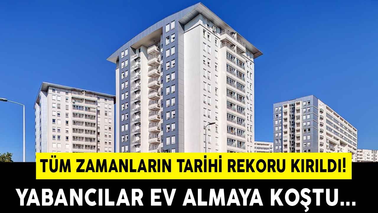 Yabancılar Ev Almaya Koştu! Yabancıya Konut Satışı Tarihi Rekorunu Kırdı