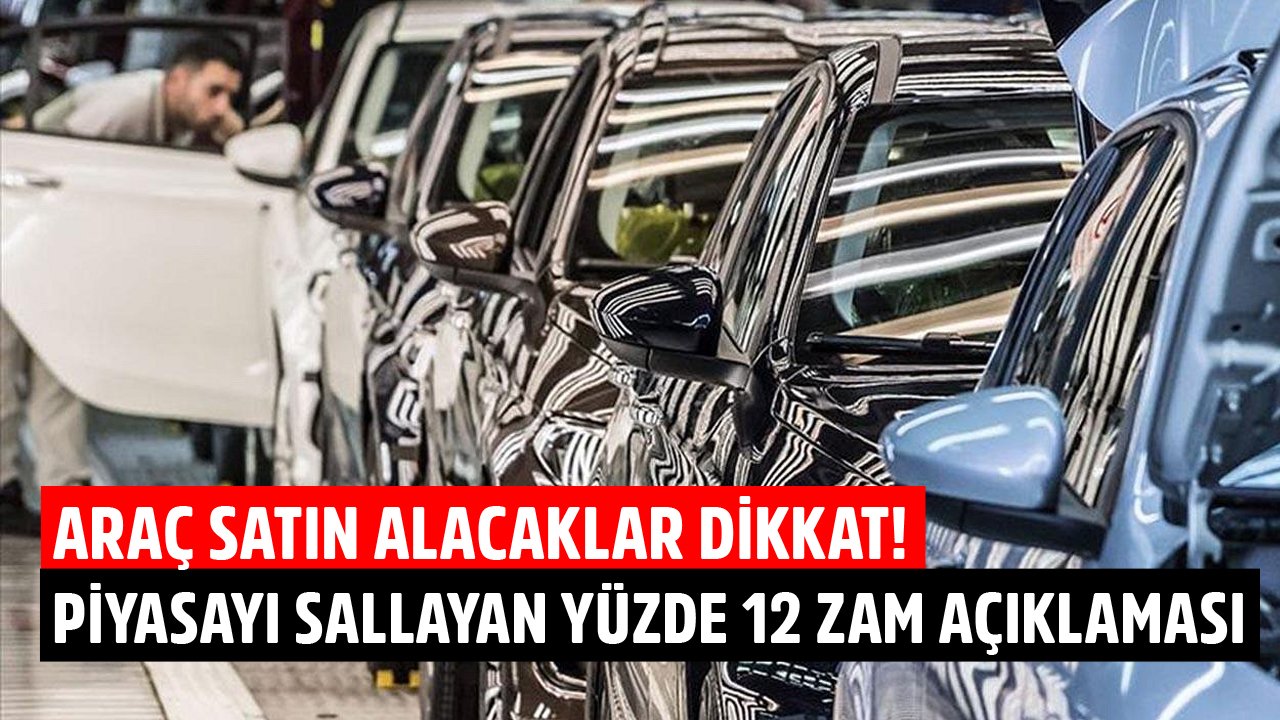 Sıfır Kilometre Otomobil Satın Alacaklar Dikkat! Piyasayı Sallayan Yüzde 12 Zam Açıklaması!