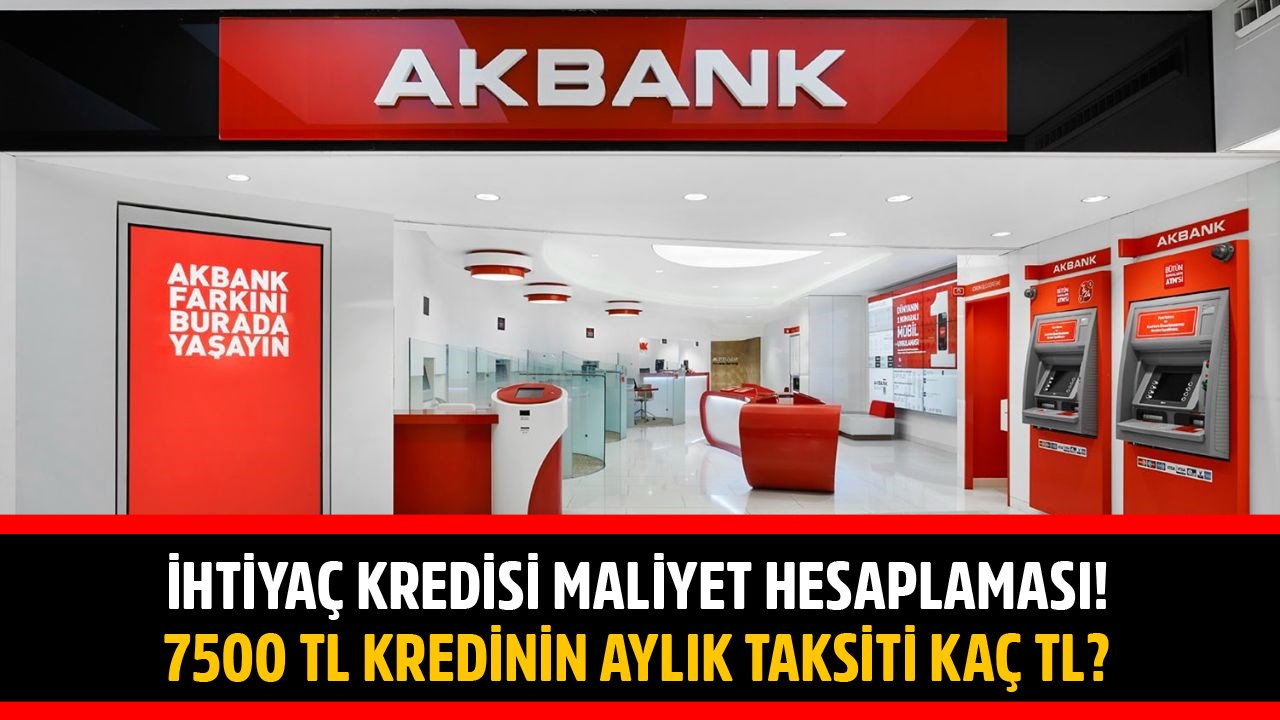 36 Ay Vadeli 7500 TL İhtiyaç Kredisinin Taksiti Akbank'ta Kaç TL?