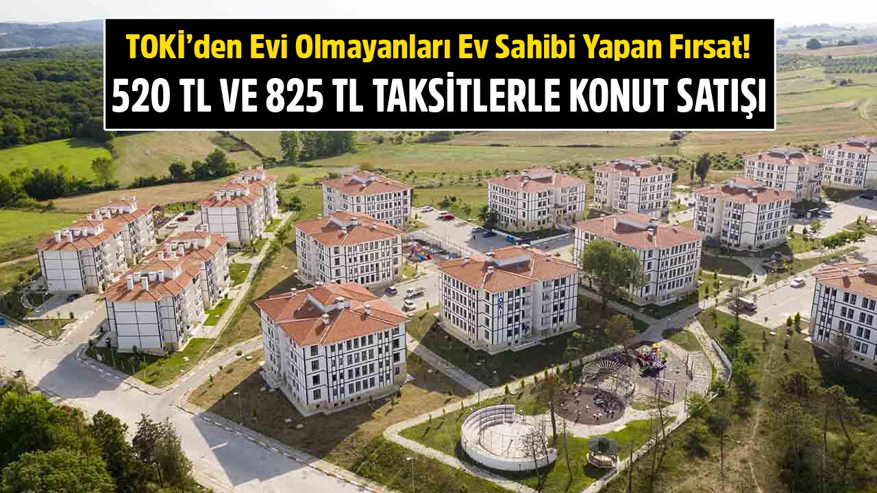 Evi Olmayanları Ev Sahibi Yapan Fırsat! TOKİ Ayda 520 TL, 825 TL Taksitlerle Konut Satışı Yapıyor!