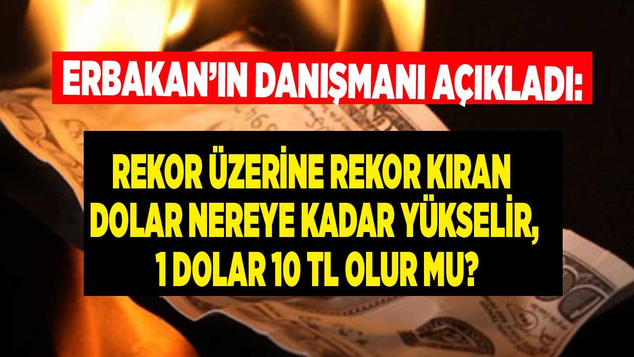 Erbakan'ın Danışmanı Açıkladı: Dolar Nereye Kadar Yükselir, Çıkar, Kur 10 TL Olur Mu?