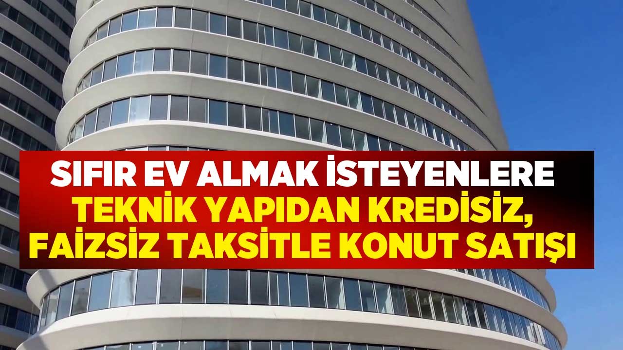 Sıfır Ev Alacaklara Üçlü Fırsat! Teknik Yapı Bankasız, Kefilsiz, Faizsiz Taksitle Satılık Konut Projesini Açıkladı