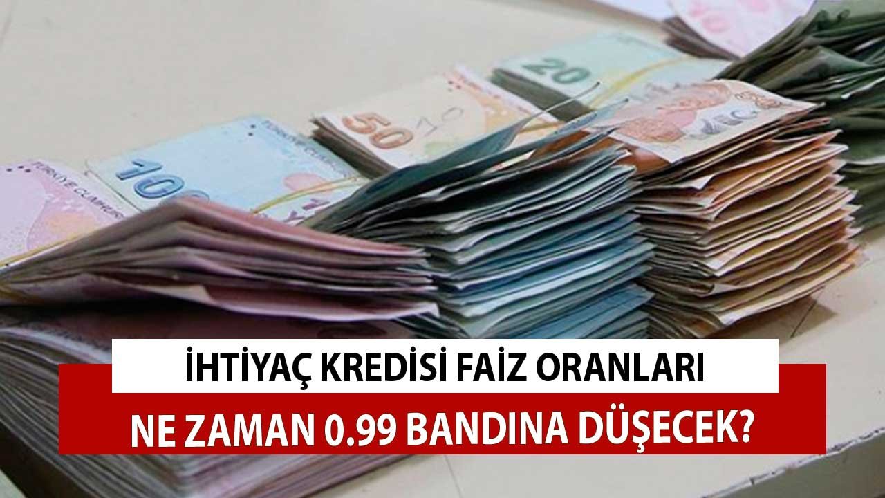 İhtiyaç Kredisinde Faizler Ne Zaman 0.99'a Düşecek? Ekim Kasım Aralık 2021