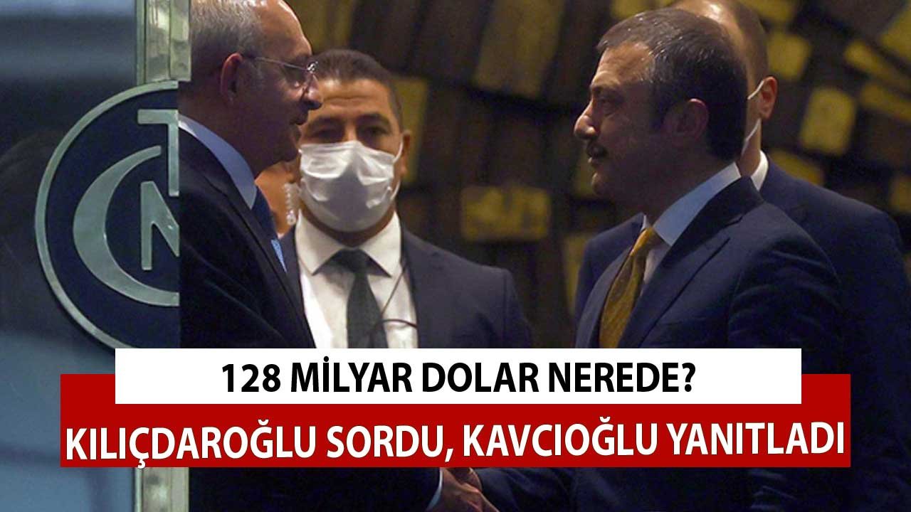 128 Milyar Dolar Nerede? Kılıçdaroğlu Sordu Merkez Bankası Başkanı Kavcıoğlu Yanıtladı