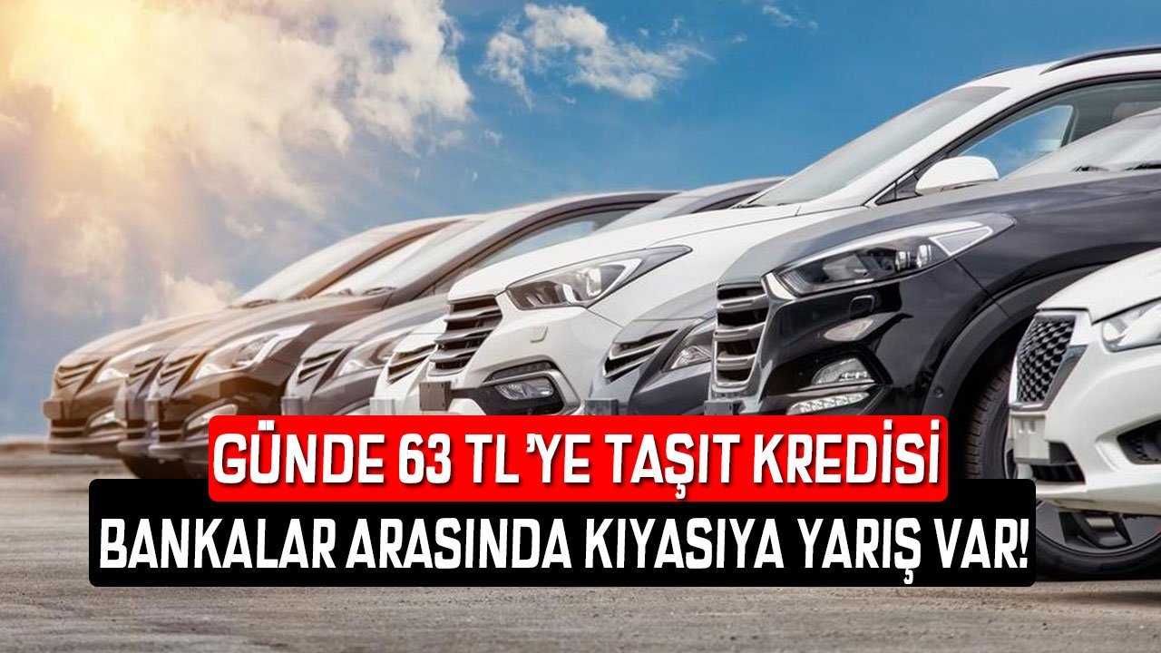 Günde 63 TL'ye Taşıt Kredisi Veren Bankalar ! İş Bankası, Alternatif Bank, Akbank ve Yapı Kredi Arasında Kıyasıya Yarış