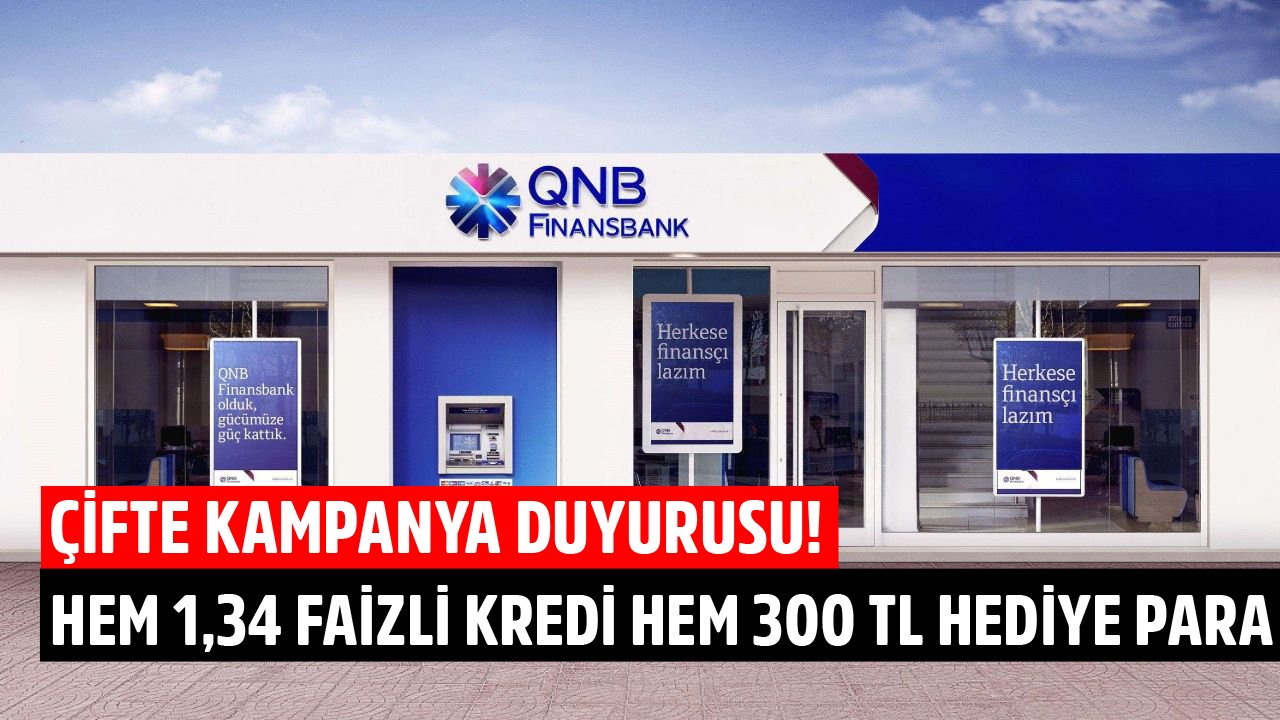 QNB Finansbank'tan Çifte Kampanya! Hem 1,34 Faizle İhtiyaç Kredisi Hem Karşılıksız 300 TL Hediye Para