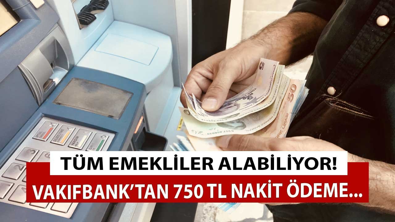 Vakıfbank'tan Emeklilere 750 TL Nakit Ödeme! Tüm Emekliler Faydalanabiliyor