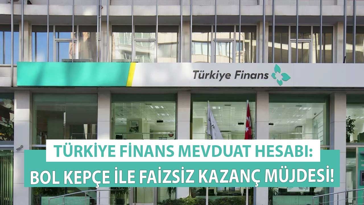 Türkiye Finans Mevduat Sahiplerine Yüksek Faizsiz Kazanç! Bol Kepçe Hesabı ile Az Çok Demeden Birikimleriniz Değerlensin