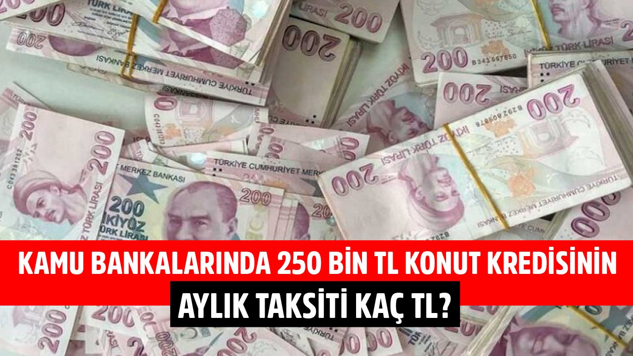Ziraat Bankası, Vakıfbank Ve Halkbank'ta 250 Bin TL Konut Kredisinin Aylık Taksiti Kaç TL?