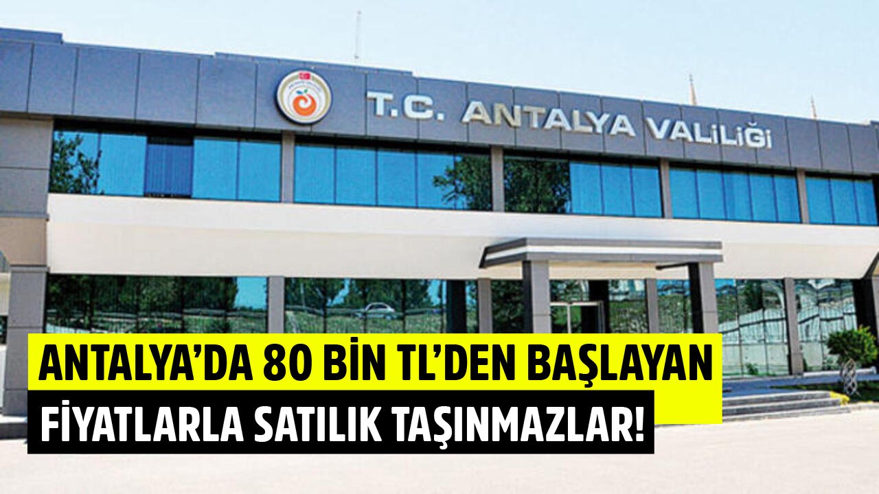 Antalya Valiliği'nden 80 Bin TL'den Başlayan Fiyatlarla İhaleyle Satılık Taşınmazlar!