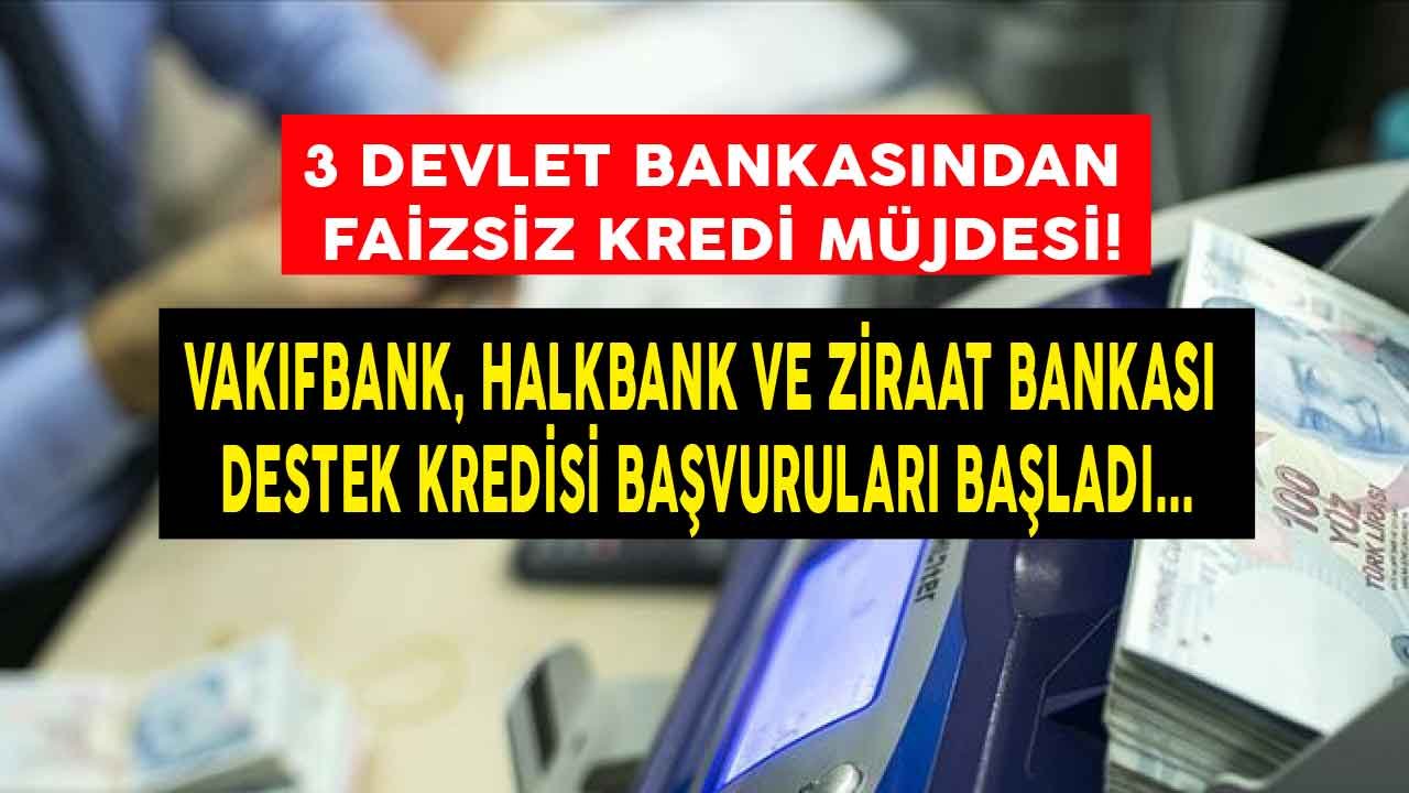 3 Devlet Bankasından Sıfır Faizli Kredi Kampanyası! Vakıfbank, Halkbank, Ziraat Bankası Faizsiz İhtiyaç Destek Kredileri