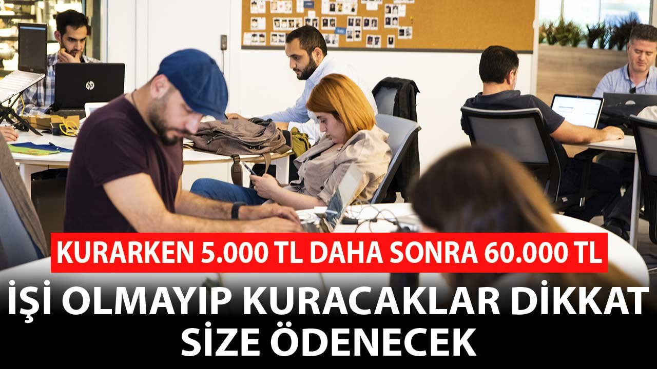 Kurarken 5.000 TL Daha Sonra 60.000 TL! İşi Olmayıp Kurmak İsteyenler Dikkat Size Ödenecek