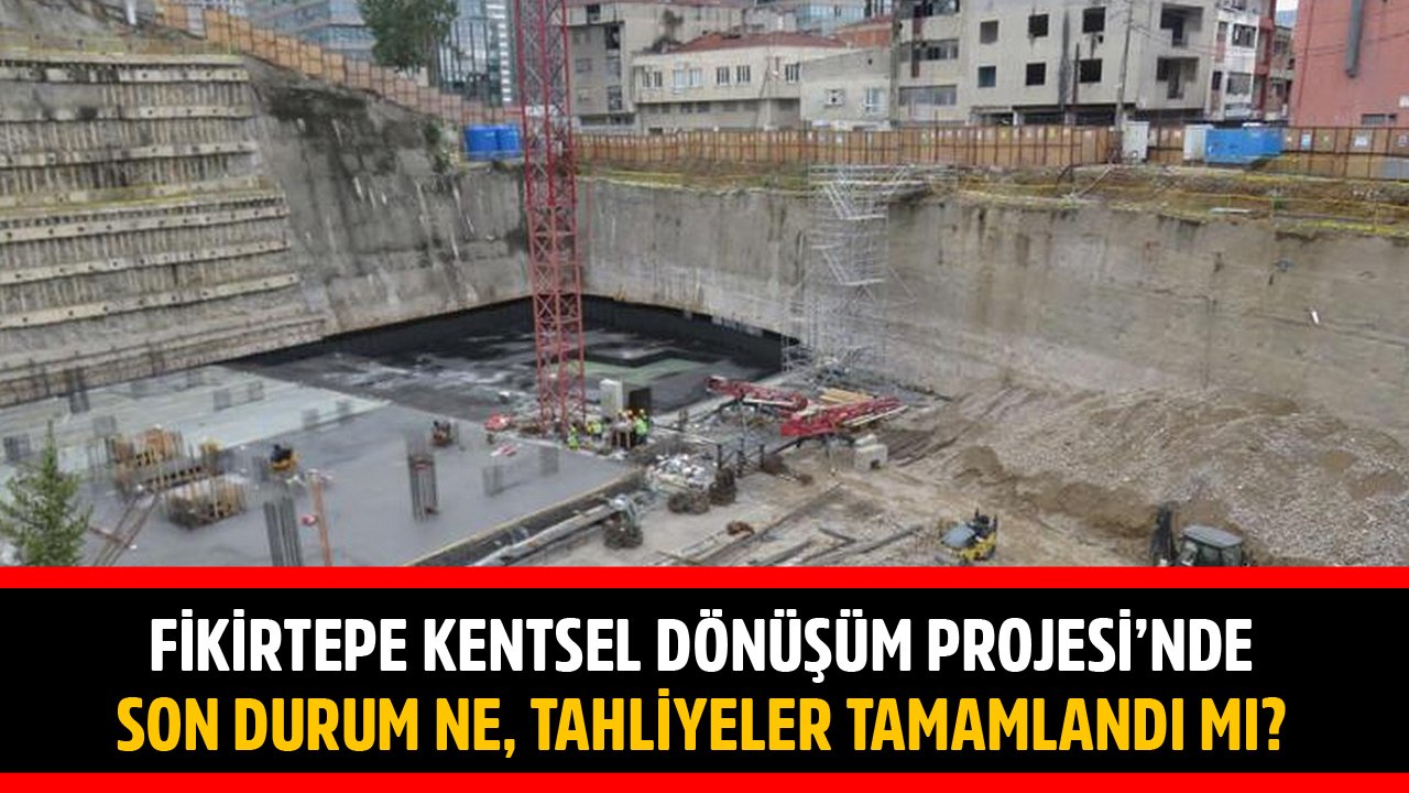 İstanbul Fikirtepe Kentsel Dönüşüm Projesi'nde Son Durum Ne, Tahliyeler Tamamlandı Mı?