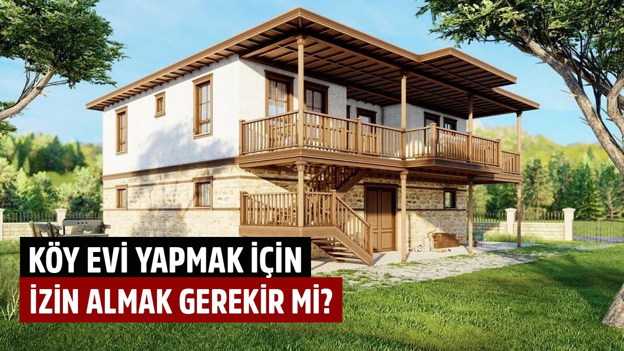 Köy Evi Yapmak İçin İzin Almak Gerekir Mi, İzin Nereden Ve Nasıl Alınır?