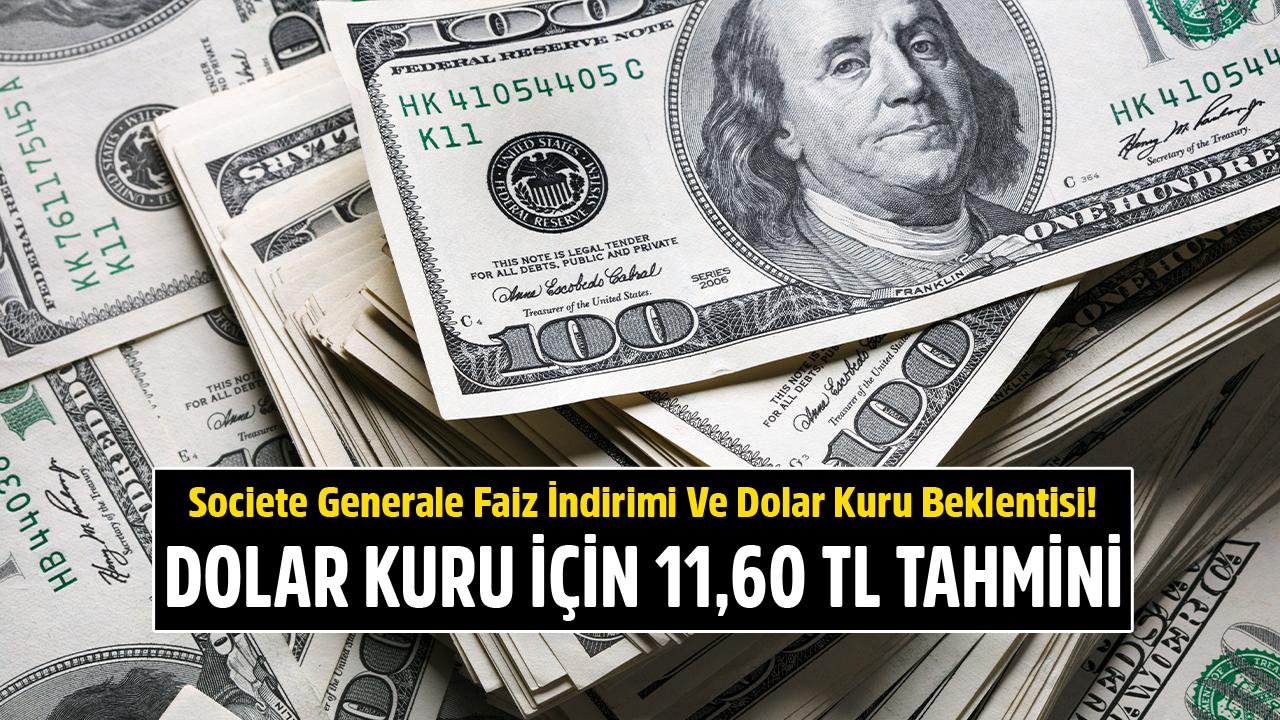 Societe Generale Faiz İndirimi Beklentisini Açıklayarak Dolar Kuru İçin 11,60 TL Tahmini Yaptı!