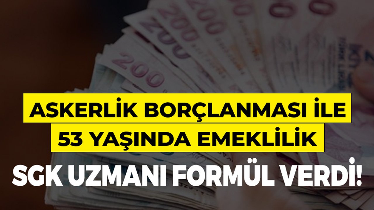 SGK Uzmanı Formülü Verdi: Askerlik Borçlanması ile Erkeklere 53 Yaşında Emeklilik!