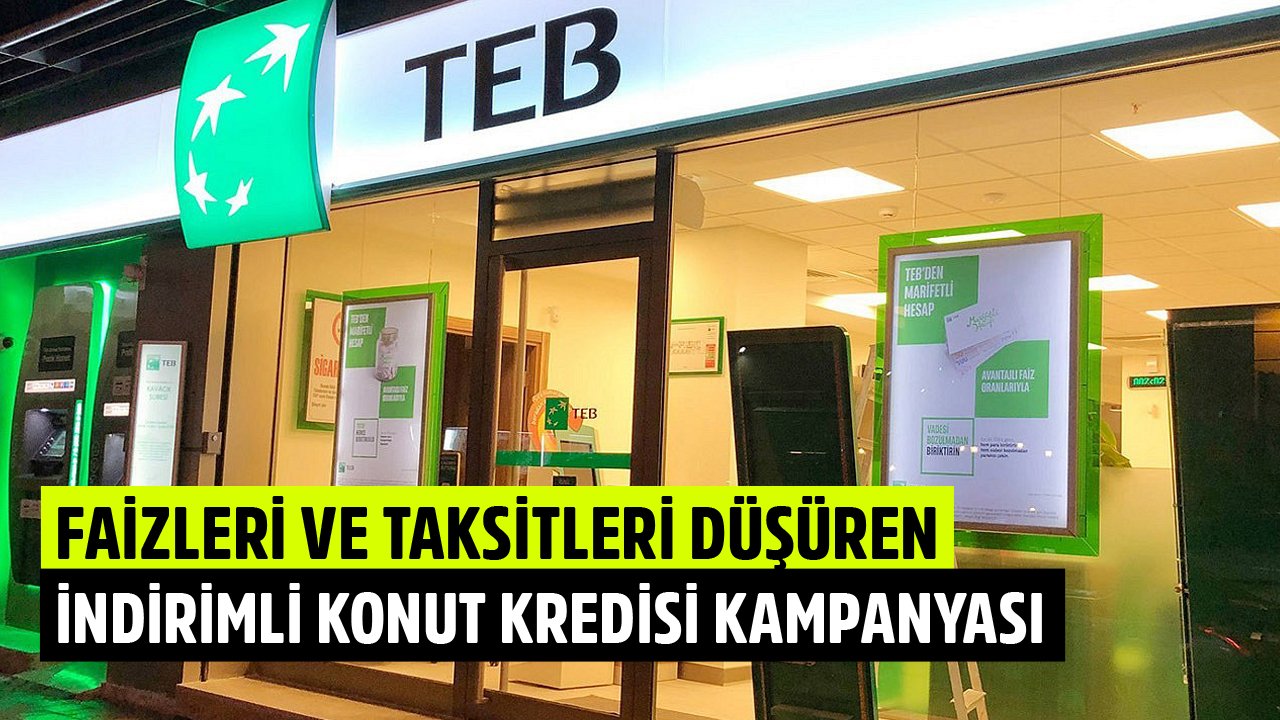 TEB'den Faizleri Ve Taksitleri Düşüren İndirimli Konut Kredisi Kampanyası