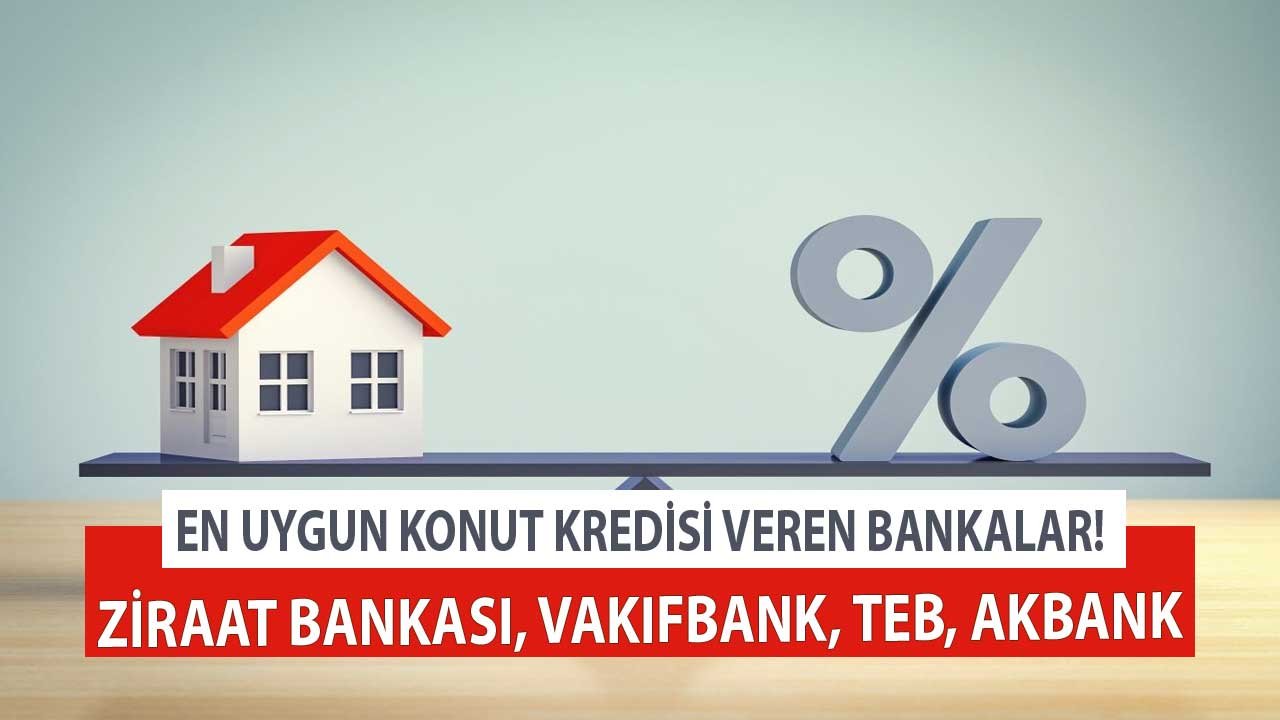 300.000 TL Konut Kredisine En Uygun Oran Veren Bankalar! Ziraat Bankası, Vakıfbank, TEB, Akbank