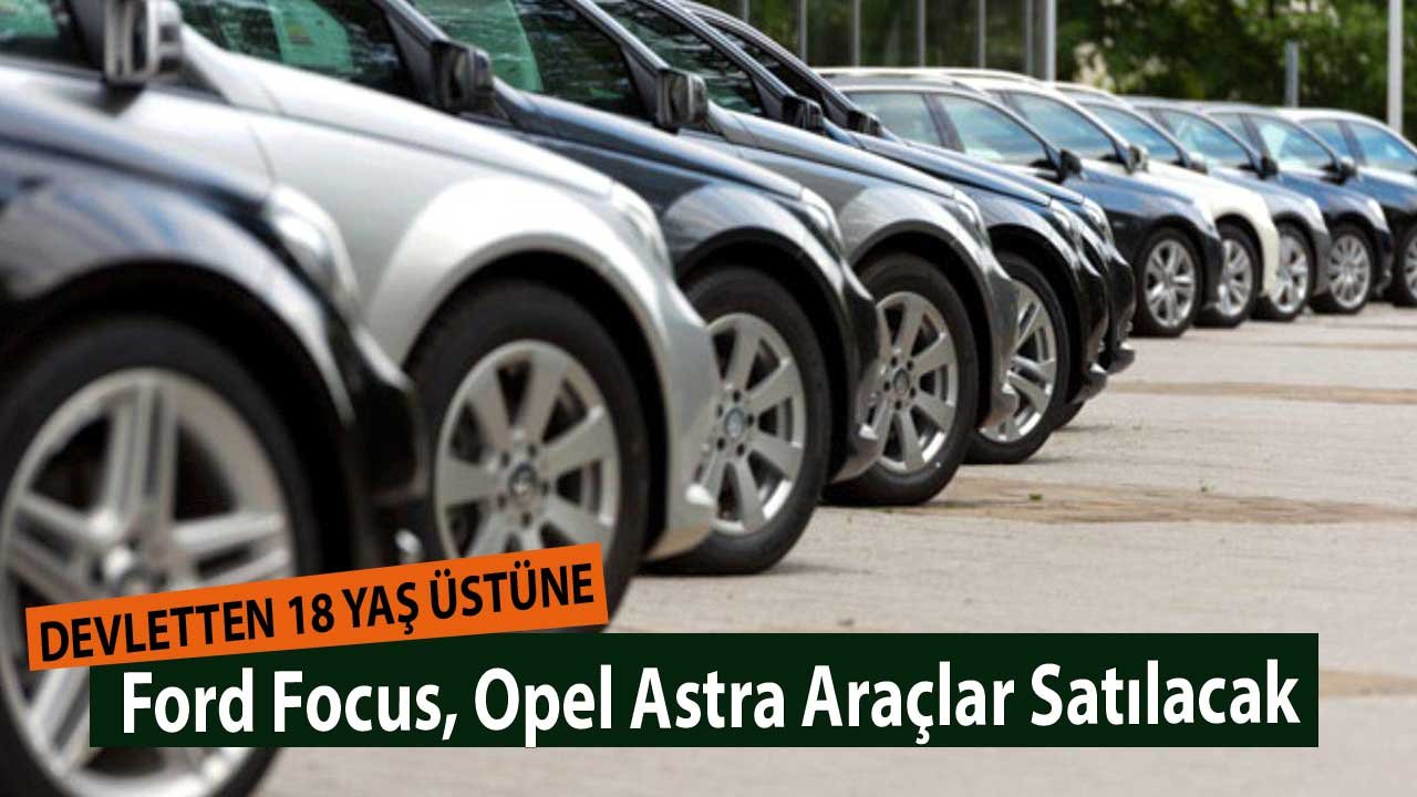 Devletten 18 Yaş Üzeri Herkese! Ford Focus, Opel Astra Araçlar Satılacak